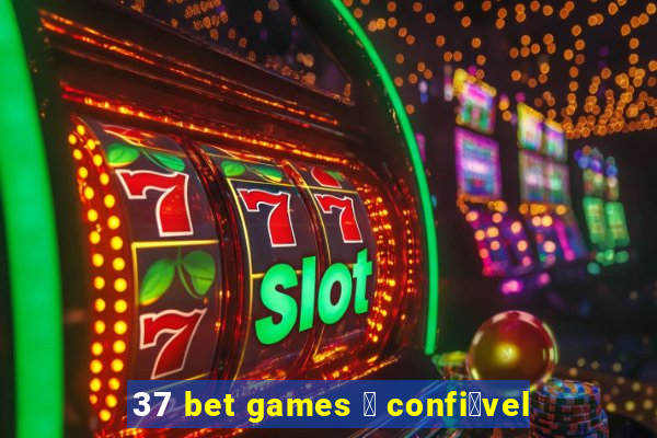 37 bet games 茅 confi谩vel